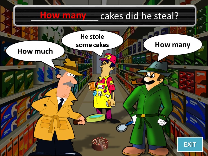 Oh no, I was wrong! How many How much EXIT _____________ cakes did he